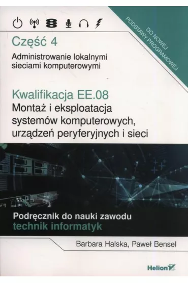 Kwalifikacja EE.08 Monta� i eksploatacja system�w komputerowych, urz�dze� peryferyjnych i sieci Cz�� 4 - Barbara Halska, Pawe� Bensel