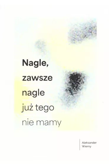 Nagle, zawsze nagle ju� tego nie mamy - Aleksander Wierny
