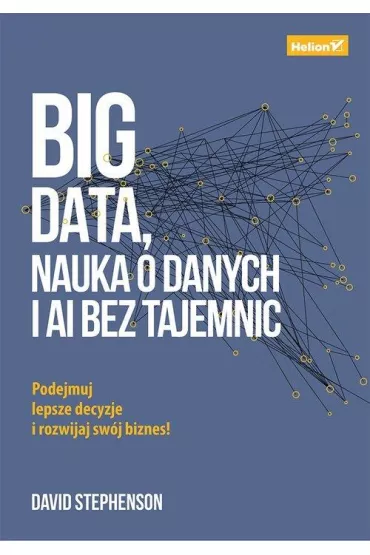 Big data, nauka o danych i AI bez tajemnic. Podejmuj lepsze decyzje i rozwijaj sw�j biznes! - David  Stephenson