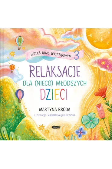 Jeste� kim� wyj�tkowym 3. Relaksacje dla (nieco) m�odszych dzieci - Martyna  Broda