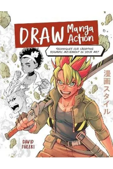Draw Manga Action. Techniques for Creating Dynamic Movement in Your Art - David  FuLeki