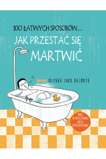100 �atwych sposob�w... Jak przesta� si� martwi� - Oliver Luke  Delorie