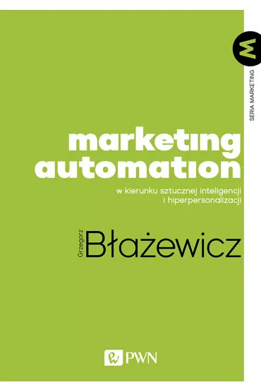 Marketing Automation. W kierunku sztucznej inteligencji i hiperpersonalizacji - Grzegorz B�a�ewicz