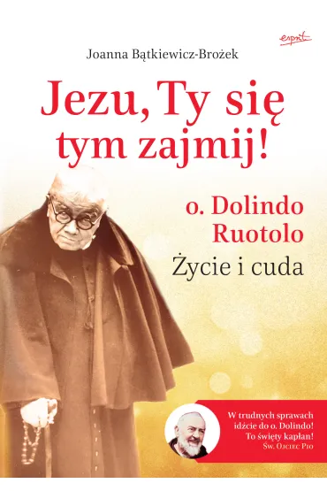 Jezu, Ty si� tym zajmij! Dolindo Routolo. �ycie i cuda - Joanna B�tkiewicz-Bro�ek