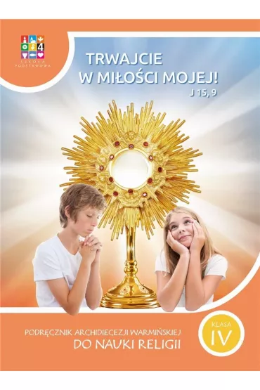 Trwajcie w mi�o�ci mojej 4. Podr�cznik Archidiecezji Warmi�skiej do nauki religii. Klasa 4