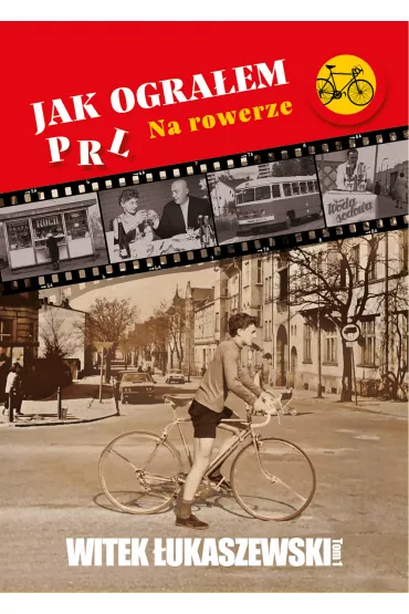 Jak ograem PRL. Na rowerze. Tom 1 - Witek ukaszewski