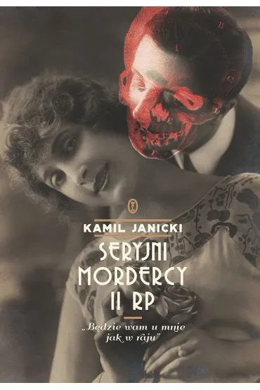 Seryjni mordercy II RP. B�dzie wam u mnie jak w raju - Kamil Janicki