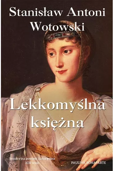 Lekkomy�lna ksi�na. Paulina Bonaparte - Stanis�aw Antoni Wotowski