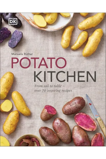 Potato Kitchen. From Soil to Table - Over 70 Inspiring Recipes - Manuela  Ruther