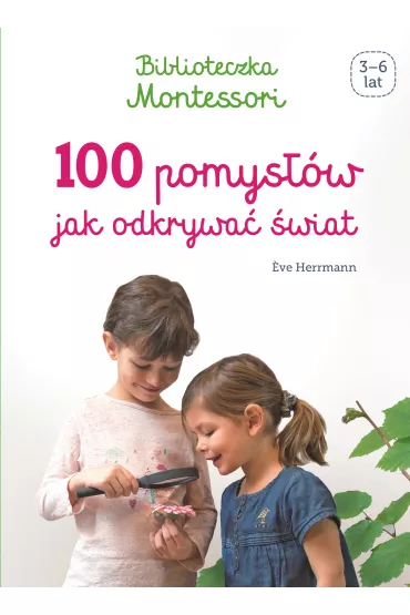Biblioteczka Montessori. 100 pomysw, jak odkrywa wiat - Hubert Grski, Eve Herrmann