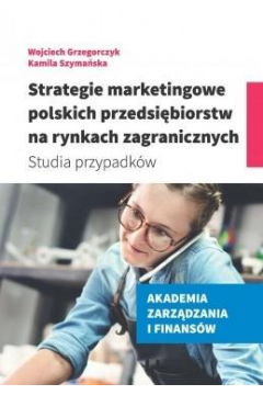 Strategie marketingowe polskich przedsibiorstw na rynkach zagranicznych. Studia przypadkw