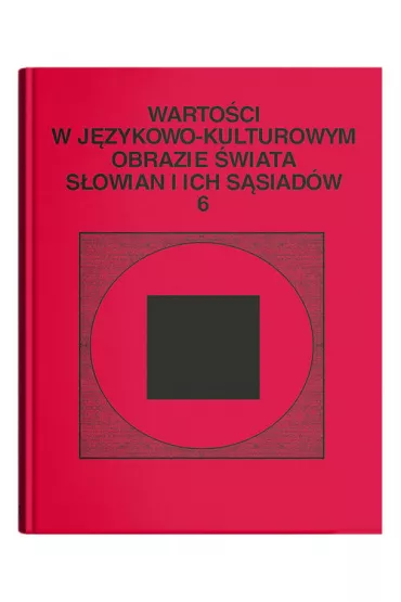 Warto�ci w j�zykowo- kulturowym obrazie �wiata S�owian i ich s�siad�w, t. 6: Jedno�� w r�norodno�ci. Wok� s�owia�skiej aksjosfery - Stanis�awa Niebrzegowska Bartmi�ska, Dorota  Pazio-Wlaz�owska