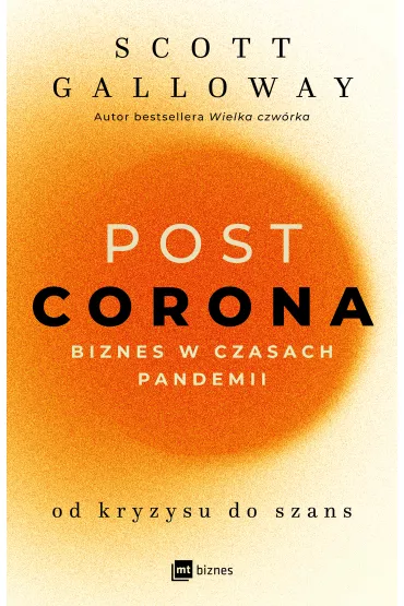 POST CORONA - od kryzysu do szans. Biznes w czasach pandemii - Scott Galloway