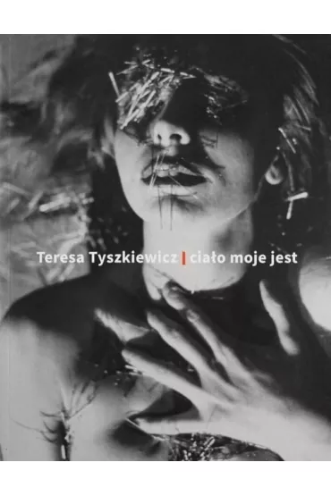 Teresa Tyszkiewicz. Cia�o moje jest