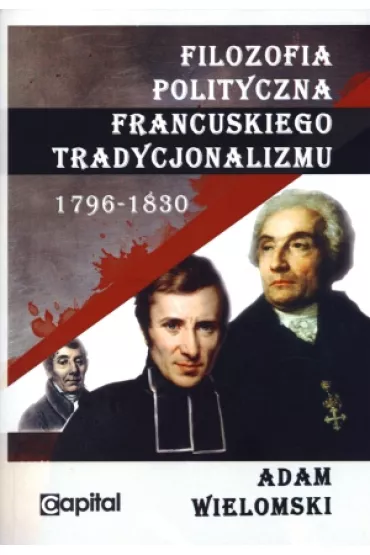 Filozofia polityczna francuskiego tradycjonalizmu 1796-1830 - Adam Wielomski