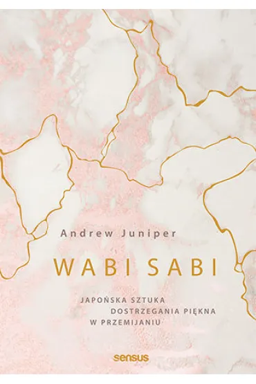 Wabi sabi. Japo�ska sztuka dostrzegania pi�kna w przemijaniu - Andrew Juniper