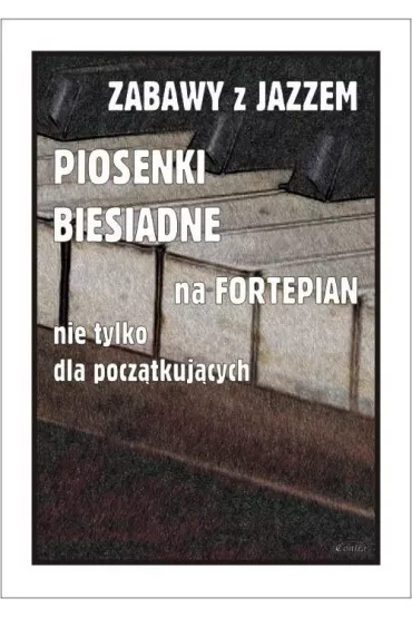 Zabawy z jazzem. Piosenki biesiadne na fortepian.. - Piotr  �miejczak