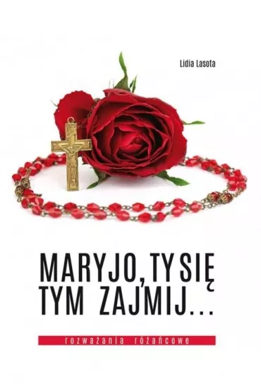 Maryjo, Ty si tym zajmij... Rozwaania racowe - Lidia Lasota 