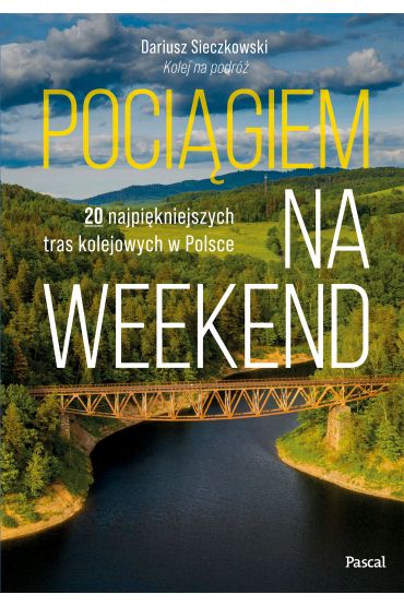 Pociągiem na weekend. 20 najpiękniejszych tras kolejowych w Polsce