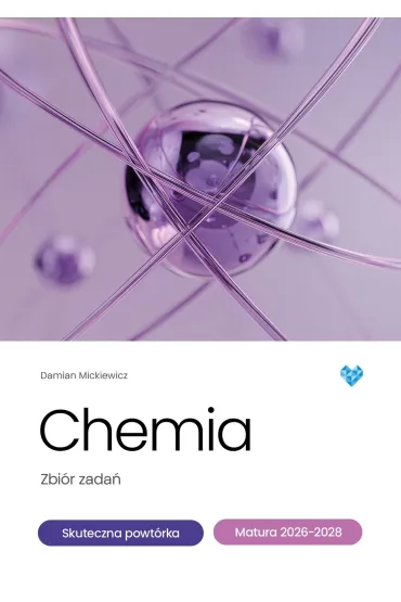 Chemia zbi�r zada� skuteczna powt�rka matura 2026-2028 - Damian  Mickiewicz
