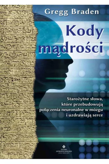 eBook Kody mdroci. Staroytne sowa, ktre przebudowuj poczenia neuronalne w mzgu i uzdrawiaj serce pdf mobi epub - Gregg Braden