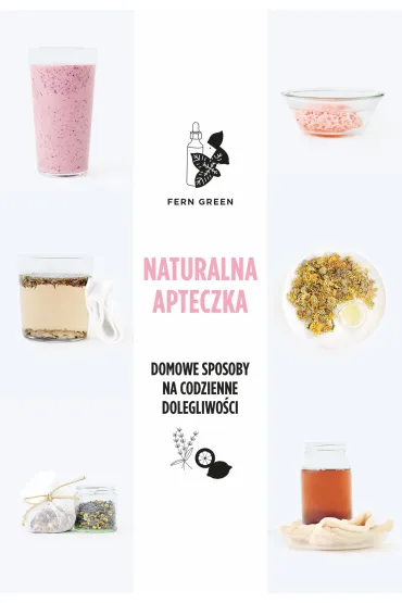 Naturalna apteczka. Domowe sposoby na codzienne dolegliwo�ci - Fern Green