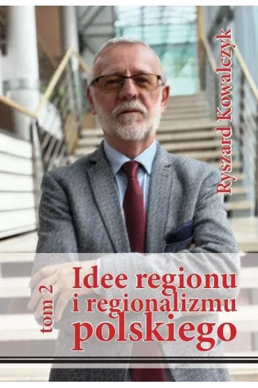 Idee regionu i regionalizmu polskiego T.2 - Ryszard Kowalczyk