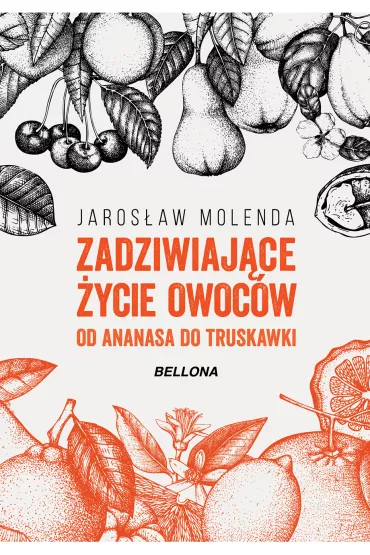 Zadziwiaj�ce �ycie owoc�w. Od ananasa do truskawki - Jaros�aw Molenda