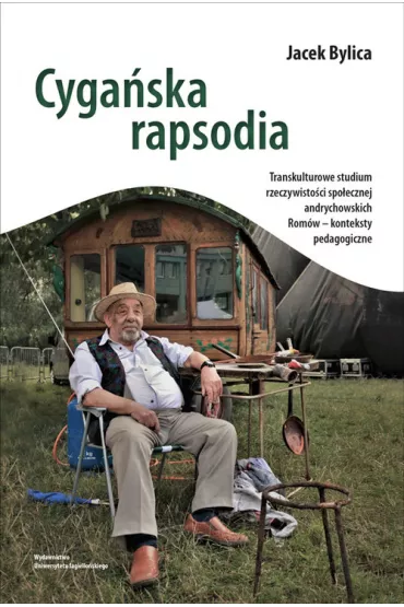 Cyga�ska rapsodia. Transkulturowe studium rzeczywisto�ci spo�ecznej andrychowskich Rom�w &ndash; konteksty pedagogiczne - Jacek Bylica