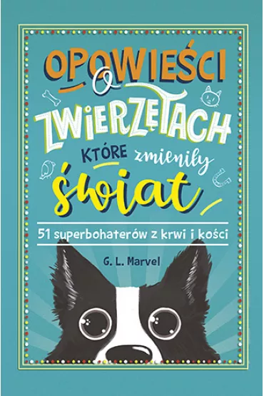 Opowieci o zwierztach, ktre zmieniy wiat. 51 superbohaterw z krwi i koci - G L Marvel