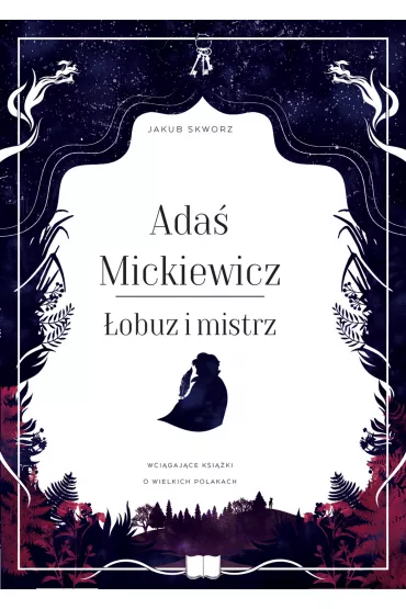 Ada� Mickiewicz. �obuz i mistrz - Jakub Skworz