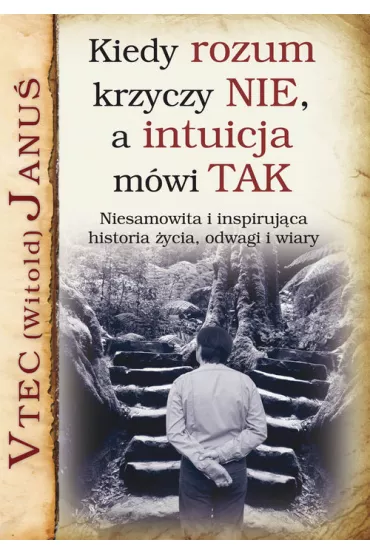 Kiedy rozum krzyczy NIE, a intuicja m�wi TAK - Witold Janu� Vtec