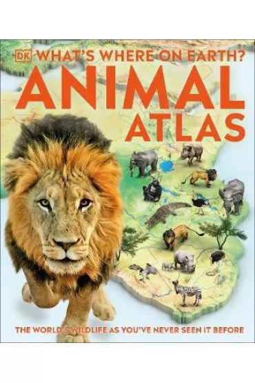 What's Where on Earth? Animal Atlas. The World's Wildlife as You've Never Seen it Before - Dorling Kindersley
