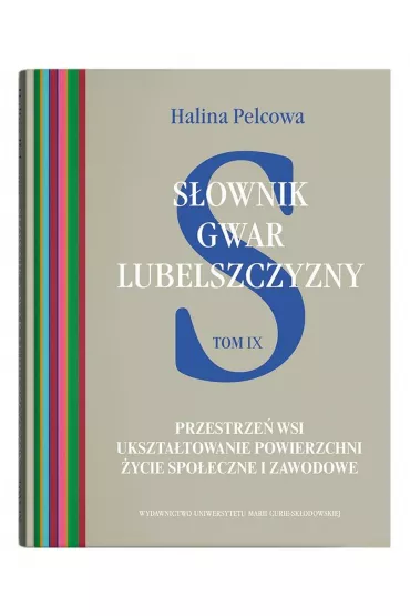S�ownik gwar Lubelszczyzny Tom 9 Przestrze� wsi. Ukszta�towanie powierzchni. �ycie spo�eczne i zawo - Halina Pelcowa