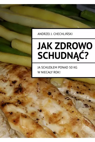 eBook Jak�zdrowo schudn��-- ja schud�em ponad 50�kg w�nieca�y�rok! mobi epub - Andrzej  Chechli�ski