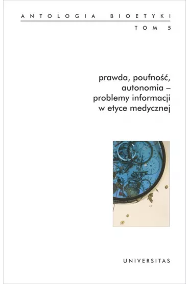 Prawda, poufno��, autonomia - problemy informacji w etyce medycznej. Antologia bioetyki. Tom 5 - W�odzimierz Galewicz
