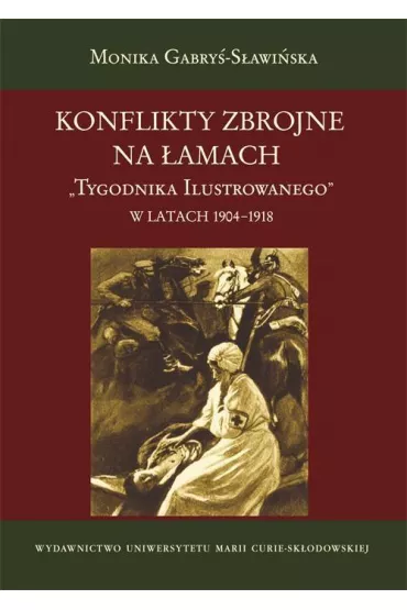 Konflikty zbrojne na �amach "Tyg. Ilus." 1904-1918 - Monika Gabry�-S�awi�ska