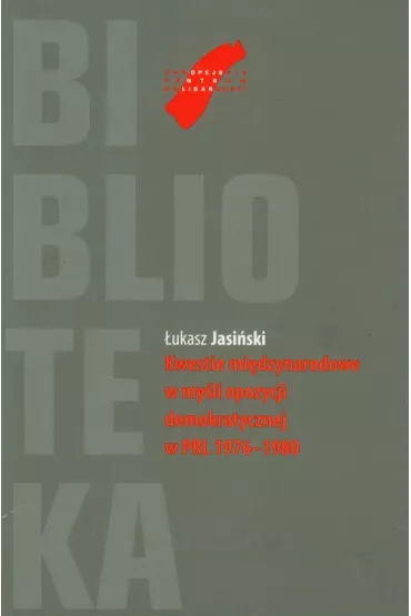 Kwestie mi�dzynarodowe w my�li opozycji demokratycznej w PRL 1976 - 1980 - �ukasz Jasi�ski