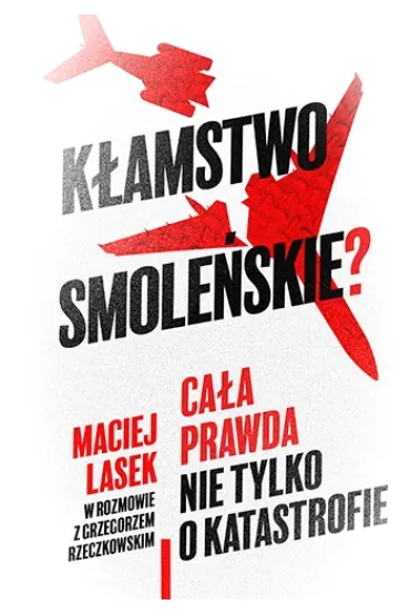 K�amstwo smole�skie? Ca�a prawda nie tylko o katastrofie - Maciej  Lasek