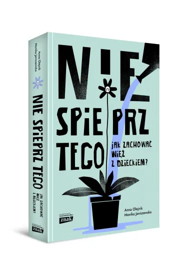 Nie spieprz tego! Jak zachowa� wi� z dzieckiem - Monika Janiszewska, Anna  Olejnik