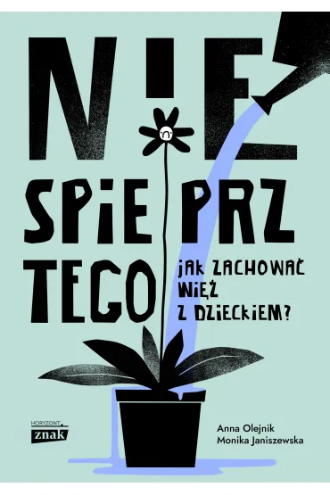 Nie spieprz tego! Jak zachowa� wi� z dzieckiem - Monika Janiszewska, Anna  Olejnik