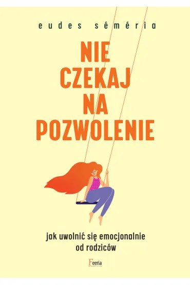 Nie czekaj na pozwolenie. Jak uwolni� si� emocjonalnie od rodzic�w - Eudes S�m�rio