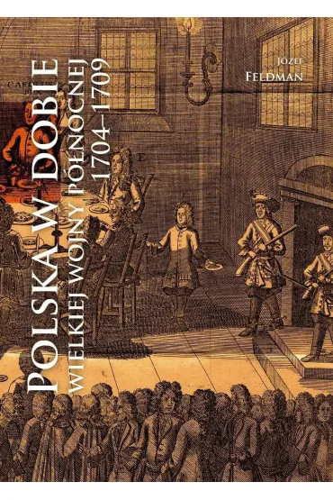 Polska w dobie wielkiej wojny p�nocnej 1704-1709 - J�zef Feldman