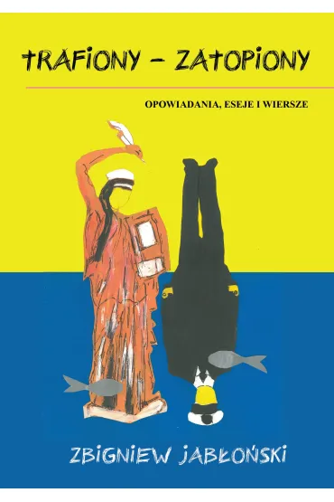 Trafiony &ndash; zatopiony. Opowiadania, eseje i wiersze - Zbigniew Jab�o�ski