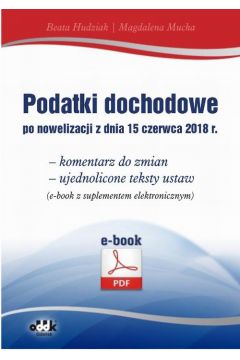 eBook Podatki dochodowe po nowelizacji z dnia 15 czerwca 2018 r. - komentarz do zmian - ujednolicone teksty ustaw (e-book z suplementem elektronicznym) pdf