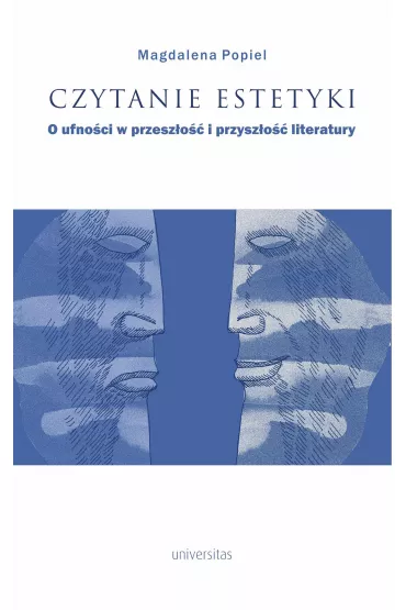 Czytanie estetyki. O ufno�ci w przesz�o�� i przysz�o�� literatury - Magdalena Popiel