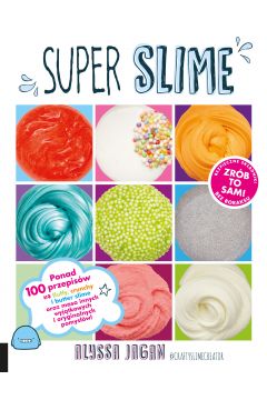 Super Slime. Ponad 100 przepisw na fluffy, crunchy i butter slime oraz masa innych wyjtkowych i oryginalnych pomysw!