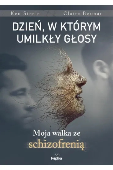 Dzie�, w kt�rym umilk�y g�osy. Moja walka ze schizofreni� - Ken Steele, Claire  Bergman