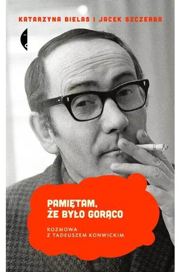 Pami�tam, �e by�o gor�co. Rozmowa z Tadeuszem Konwickim - Jacek Szczerba, Katarzyna Bielas