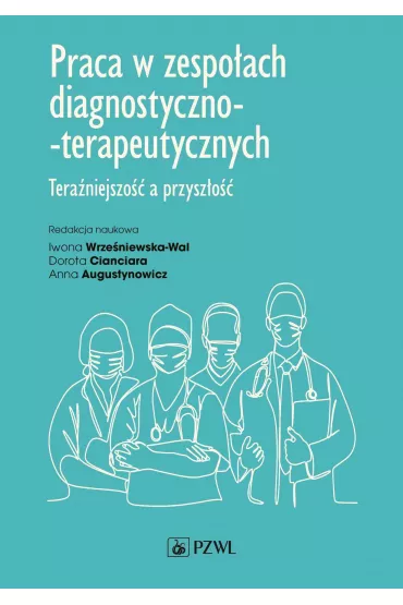 Praca w zespo�ach diagnostyczno-terapeutycznych. Tera�niejszo�� a przysz�o�� - Anna Augustynowicz, Dorota Cianciara, Iwona Wrze�niewska Wal